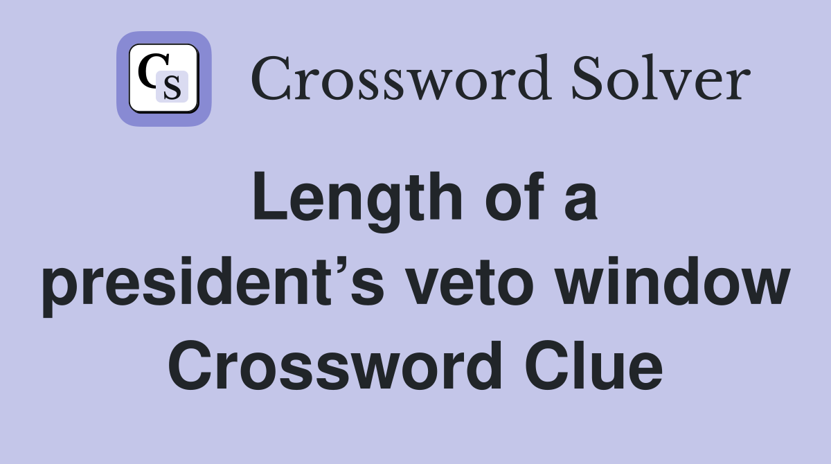 Length of a president’s veto window Crossword Clue