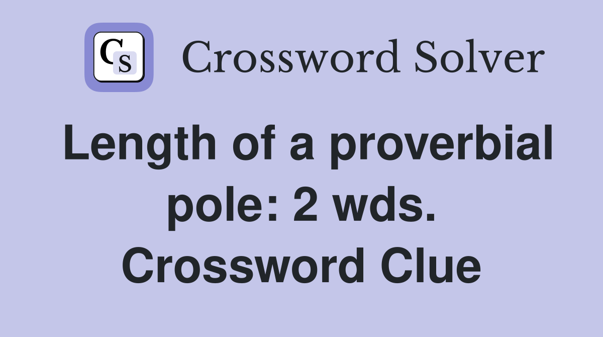 Length of a proverbial pole: 2 wds. Crossword Clue