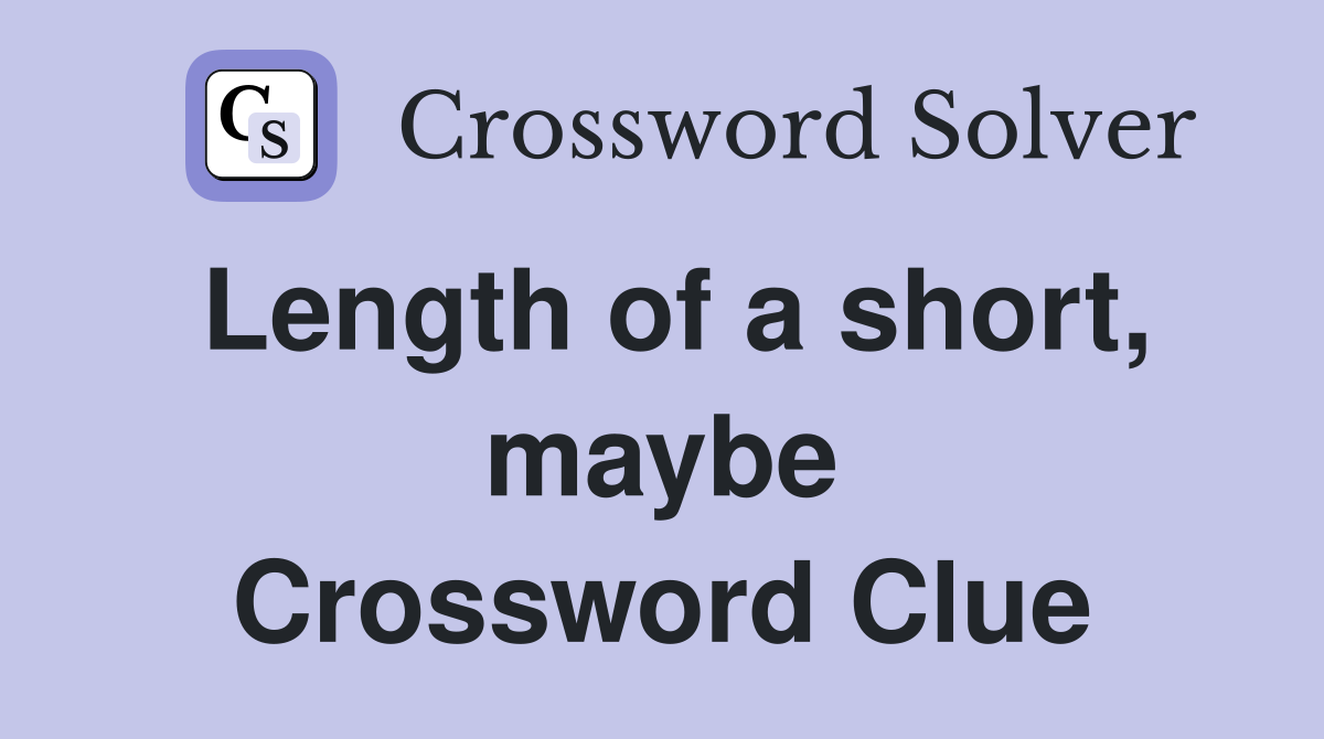 Length of a short, maybe Crossword Clue