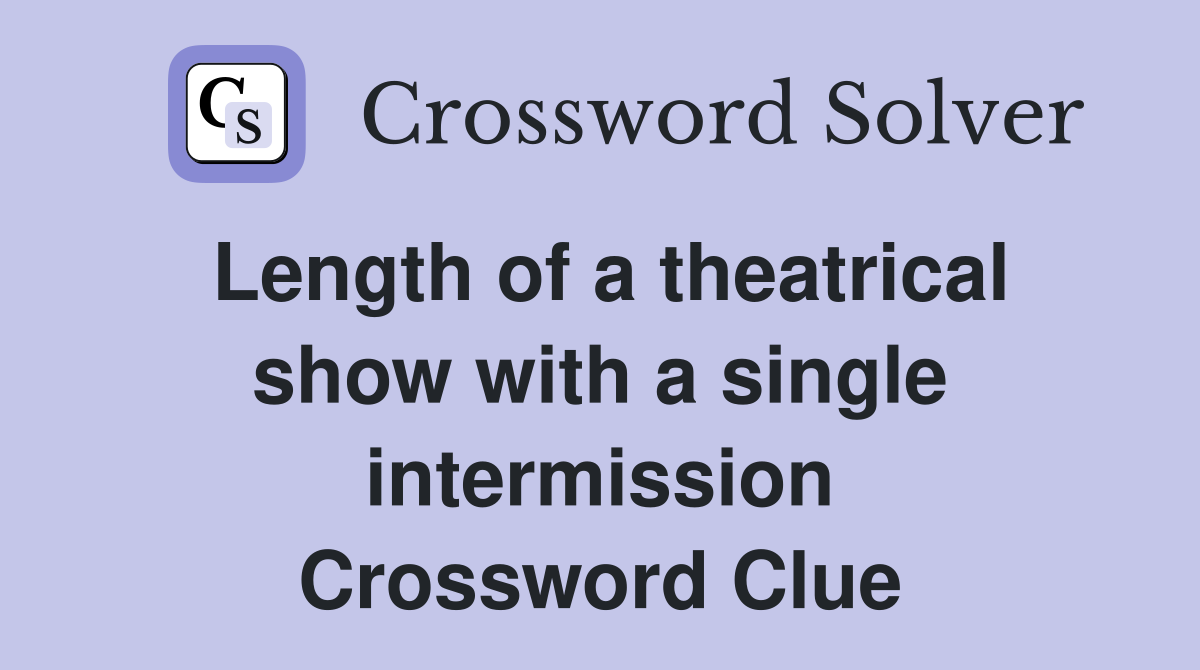 Length of a theatrical show with a single intermission Crossword Clue