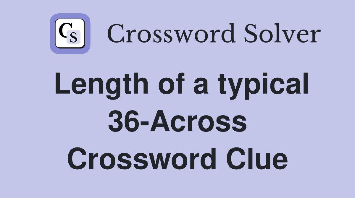 Length of a typical 36-Across Crossword Clue