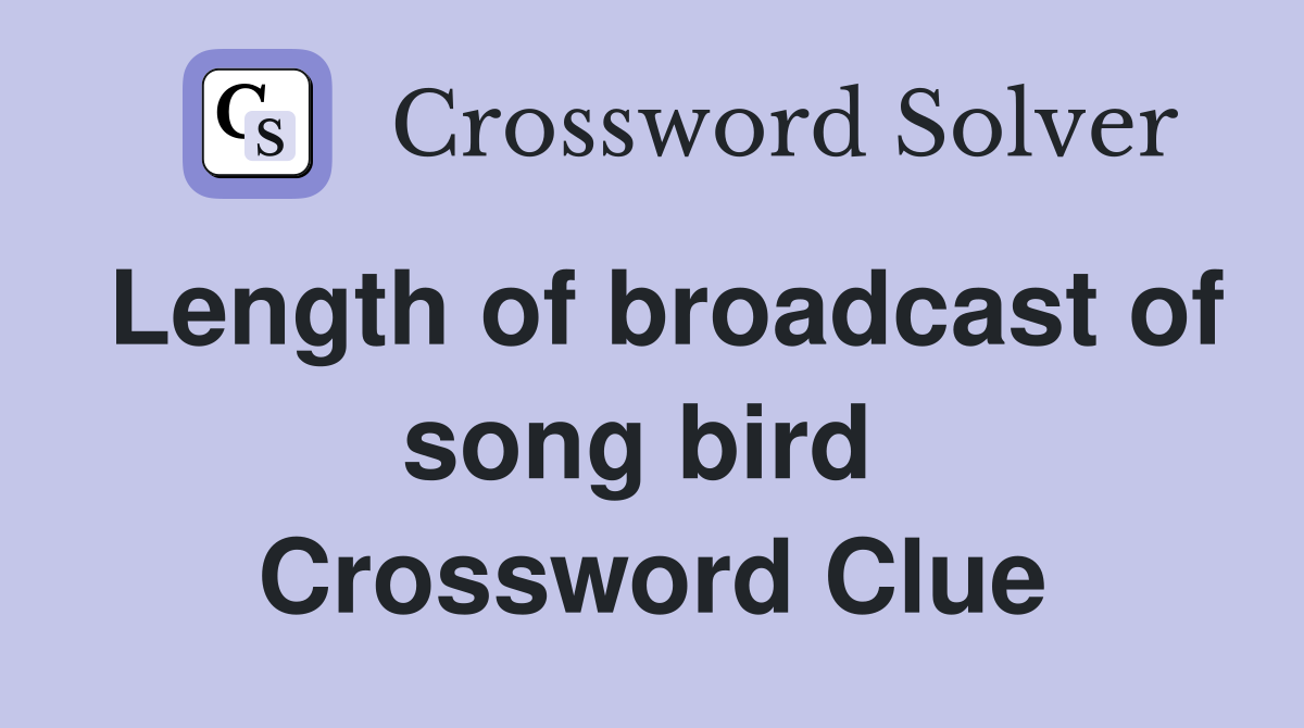 Length of broadcast of song bird  Crossword Clue