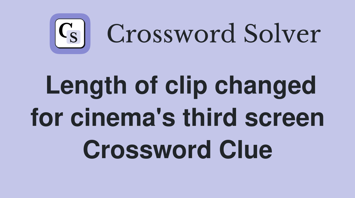Length of clip changed for cinema's third screen Crossword Clue