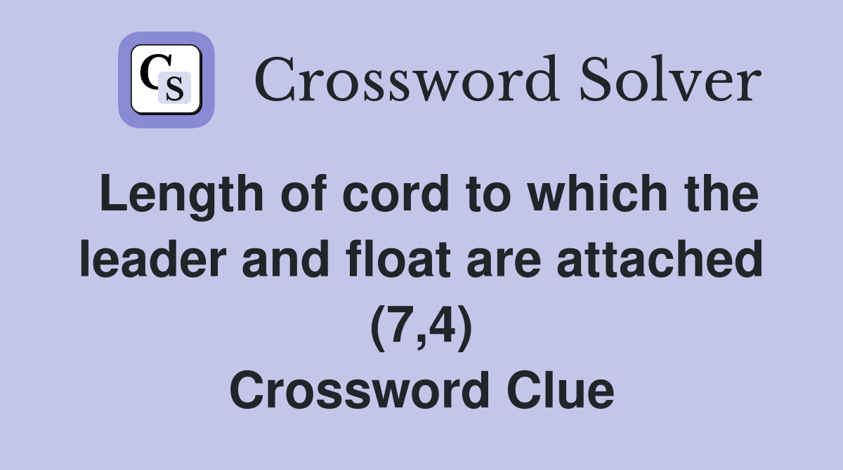 Length of cord to which the leader and float are attached (7,4) Crossword Clue