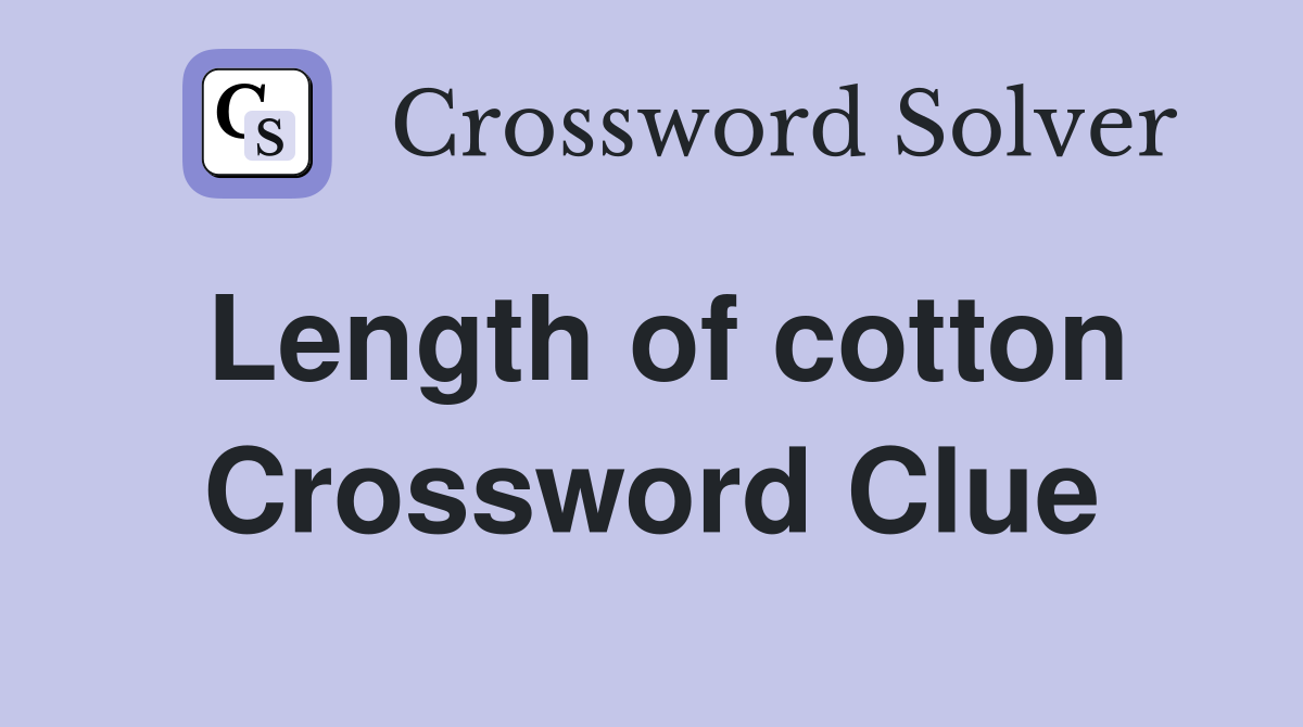 Length of cotton Crossword Clue
