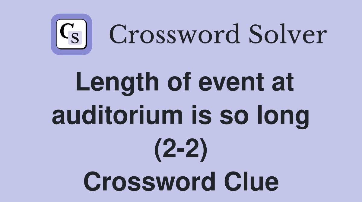 Length of event at auditorium is so long (2-2) Crossword Clue