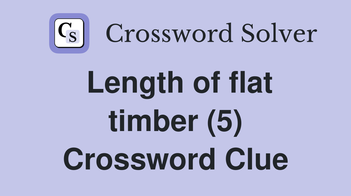 Length of flat timber (5) Crossword Clue