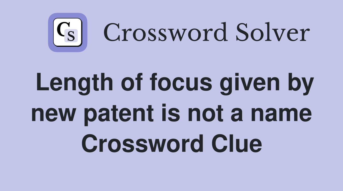 Length of focus given by new patent is not a name Crossword Clue