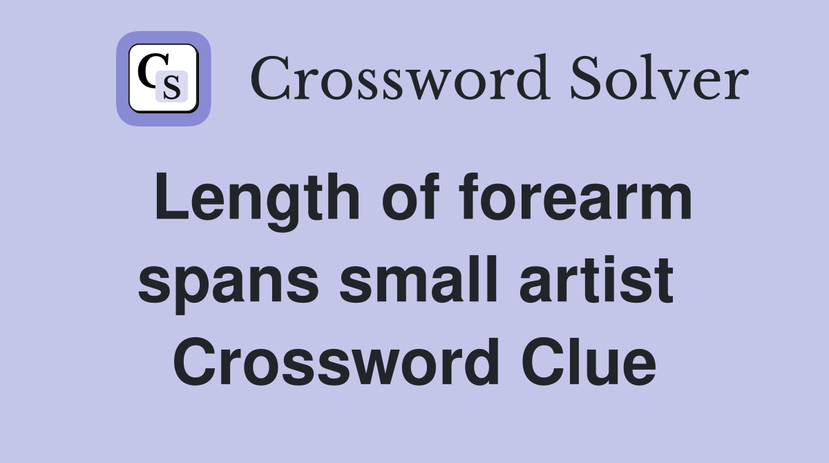 Length of forearm spans small artist  Crossword Clue
