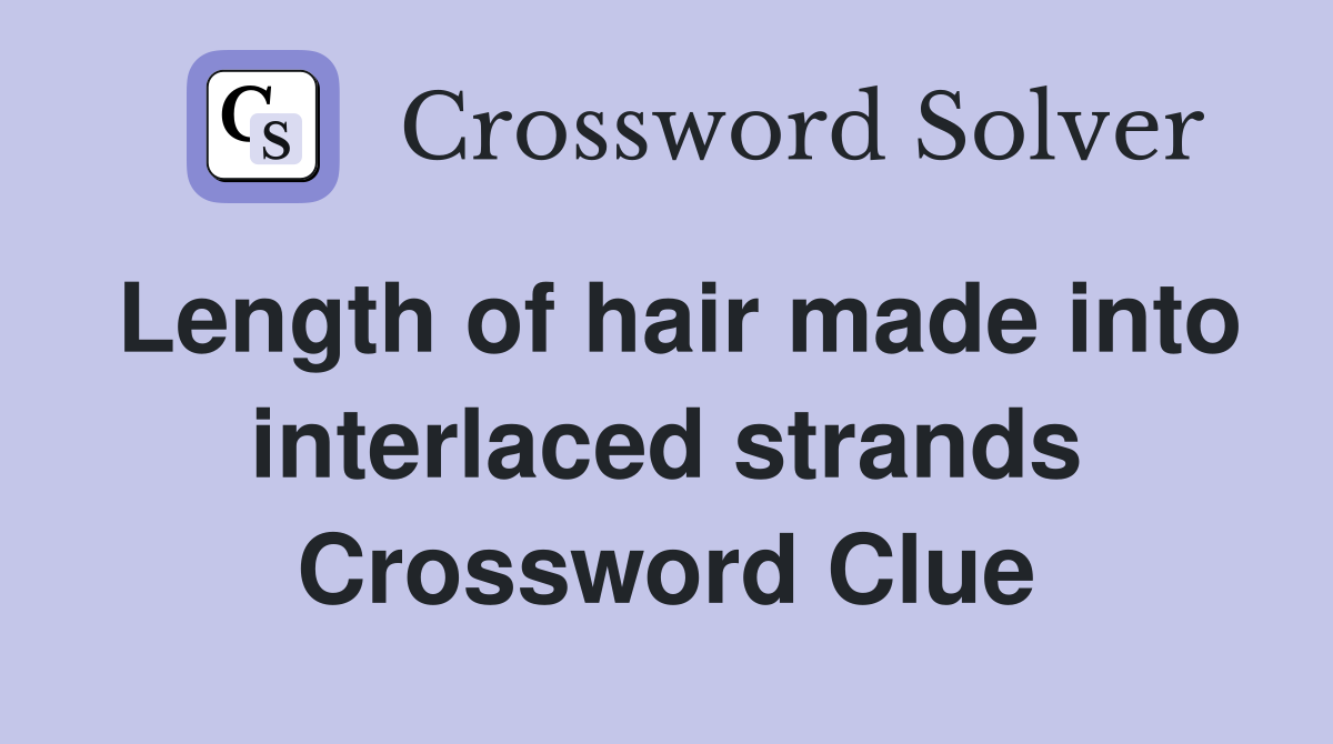 Length of hair made into interlaced strands Crossword Clue