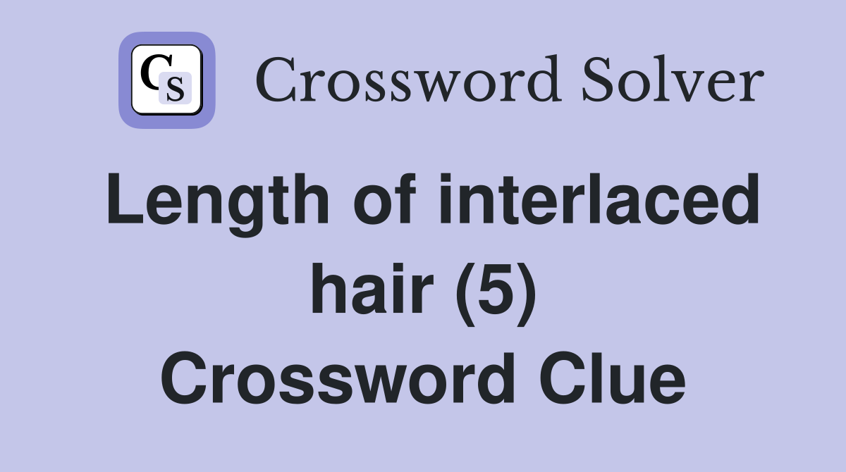 Length of interlaced hair (5) Crossword Clue