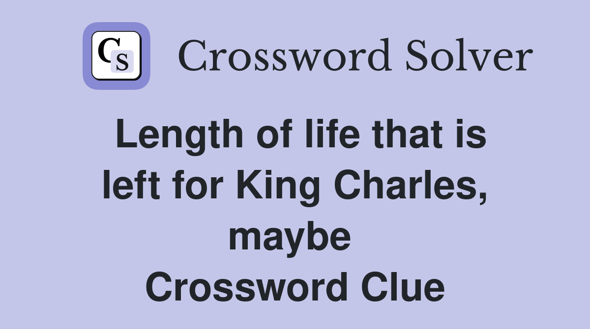 Length of life that is left for King Charles, maybe  Crossword Clue