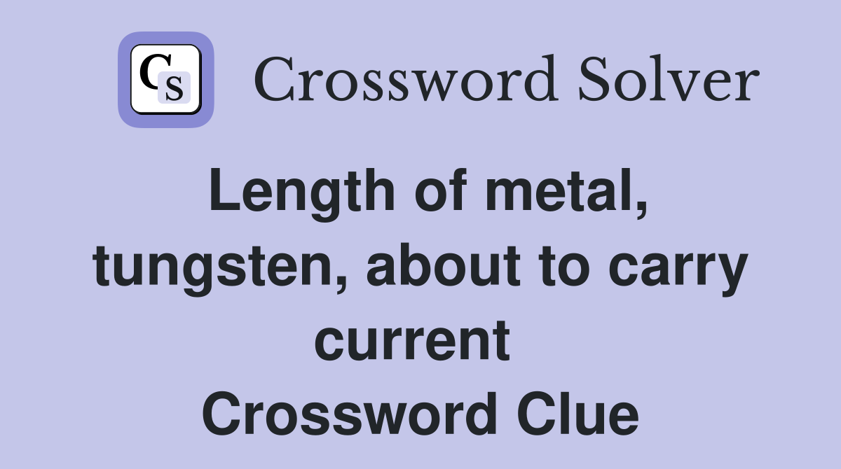 Length of metal, tungsten, about to carry current  Crossword Clue