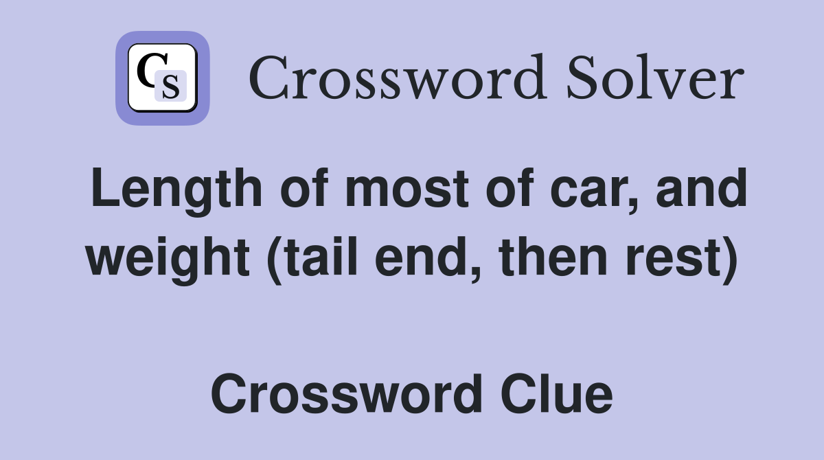 Length of most of car, and weight (tail end, then rest)  Crossword Clue