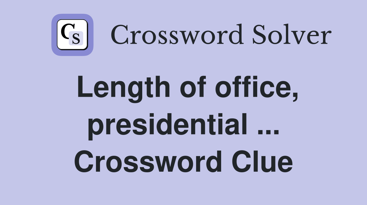 Length of office, presidential ... Crossword Clue