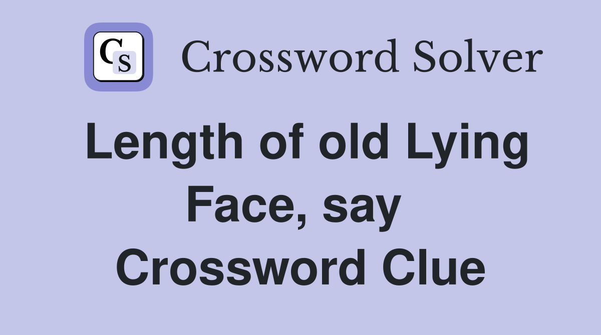 Length of old Lying Face, say  Crossword Clue