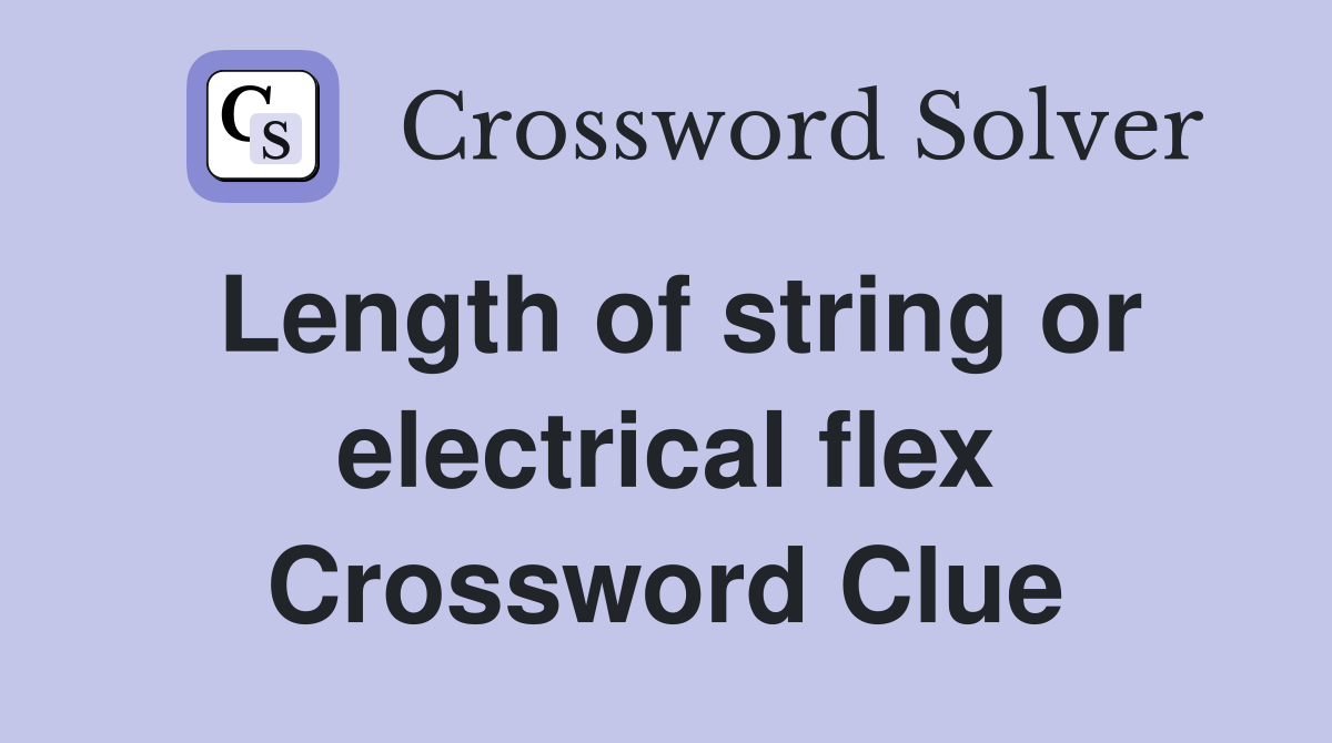 Length of string or electrical flex Crossword Clue