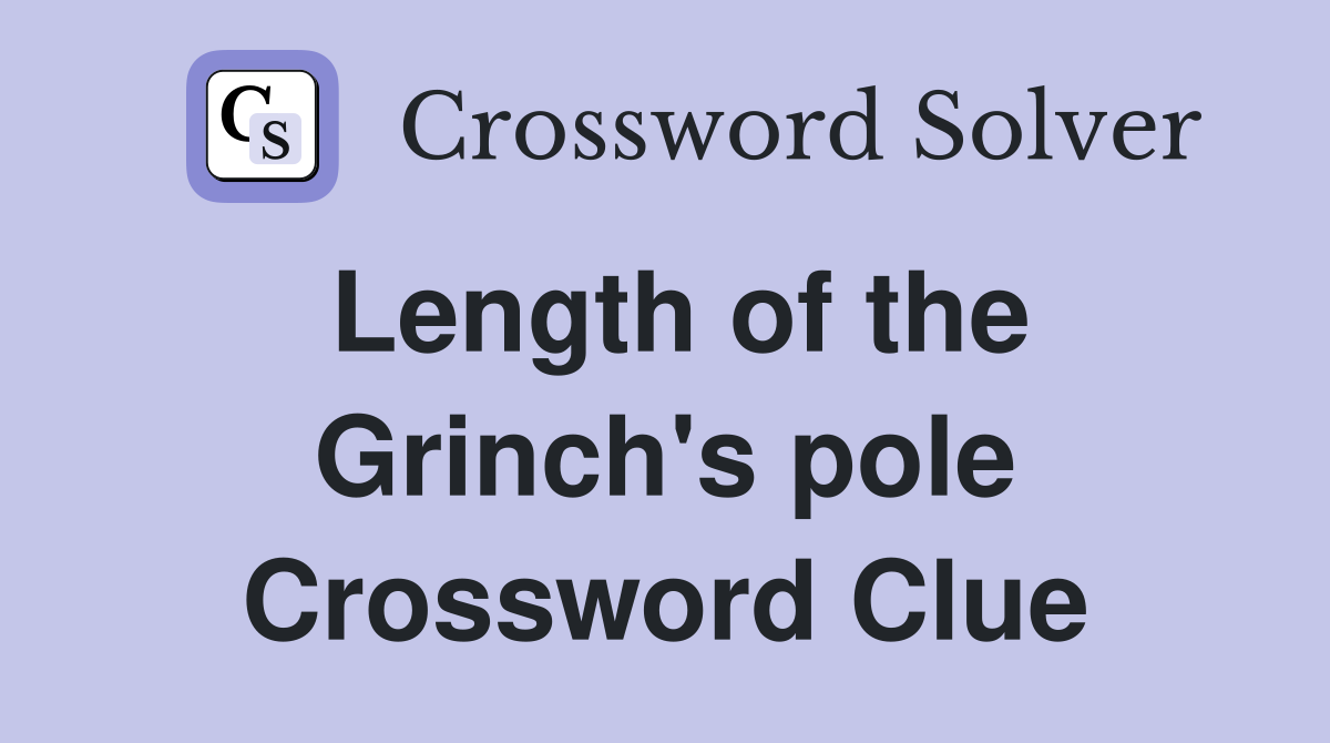 Length of the Grinch's pole Crossword Clue