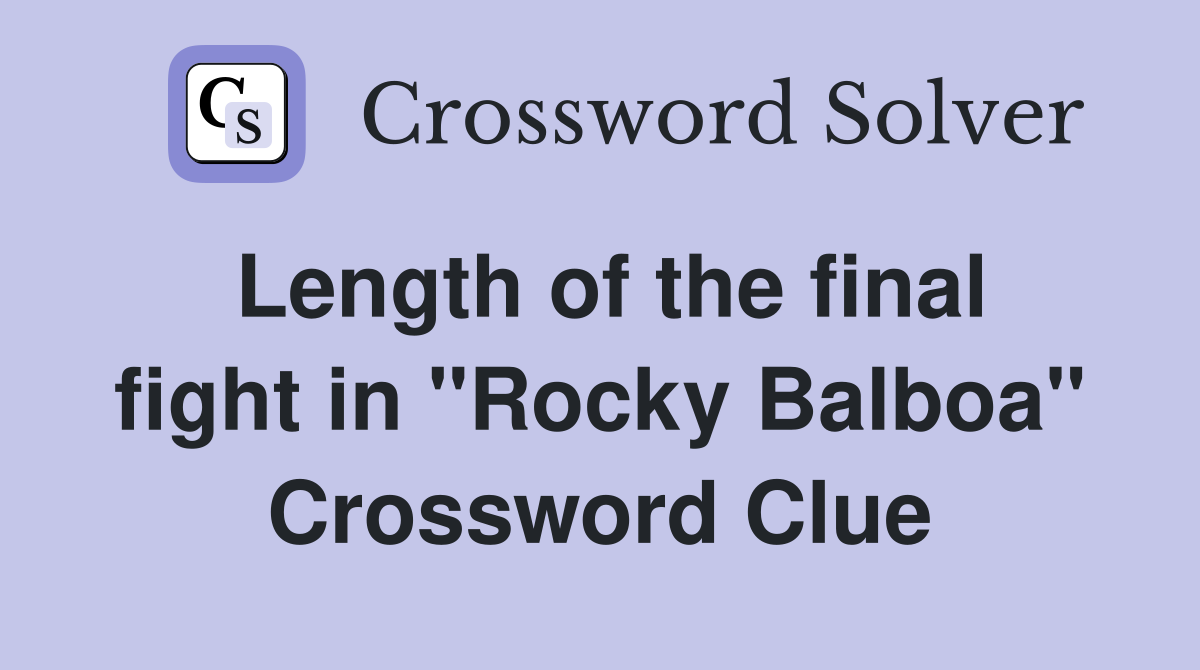 Length of the final fight in "Rocky Balboa" Crossword Clue