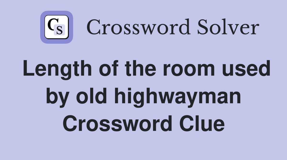 Length of the room used by old highwayman Crossword Clue
