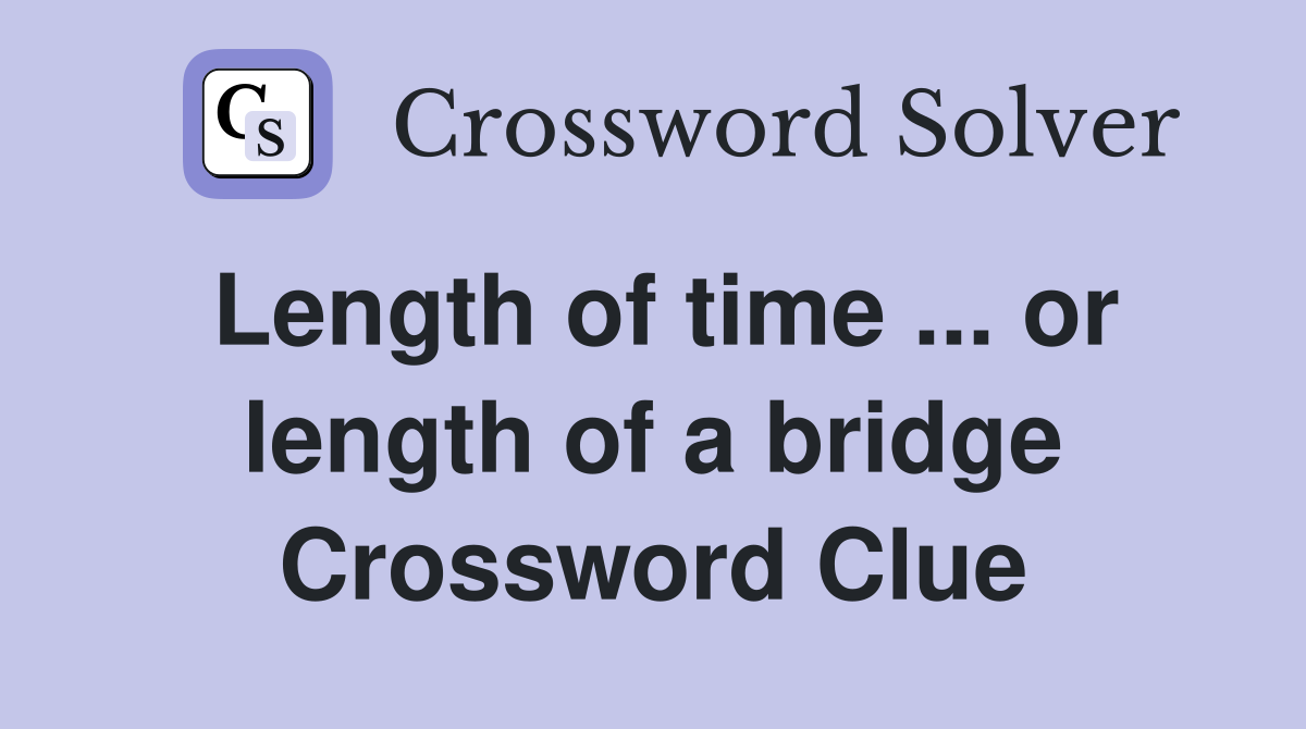 Length of time ... or length of a bridge Crossword Clue