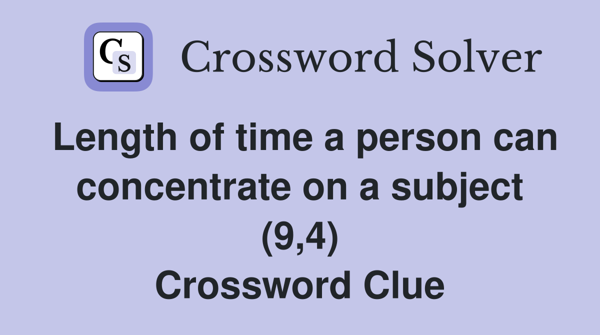 Length of time a person can concentrate on a subject (9,4) Crossword Clue