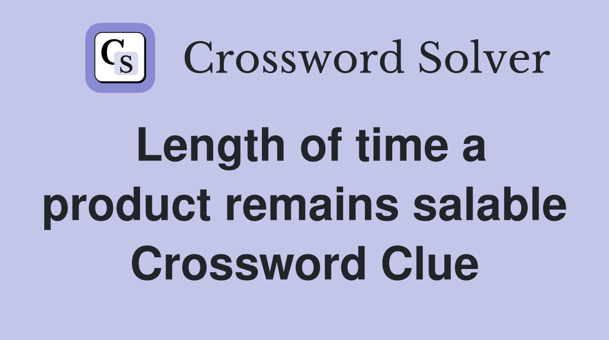 Length of time a product remains salable Crossword Clue