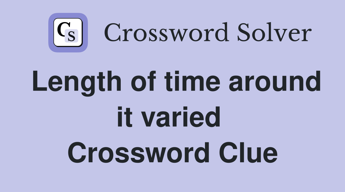 Length of time around it varied  Crossword Clue