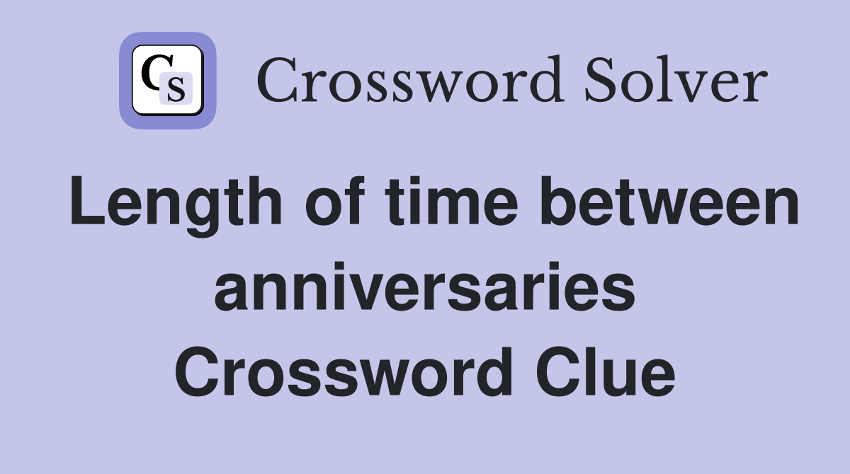 Length of time between anniversaries Crossword Clue