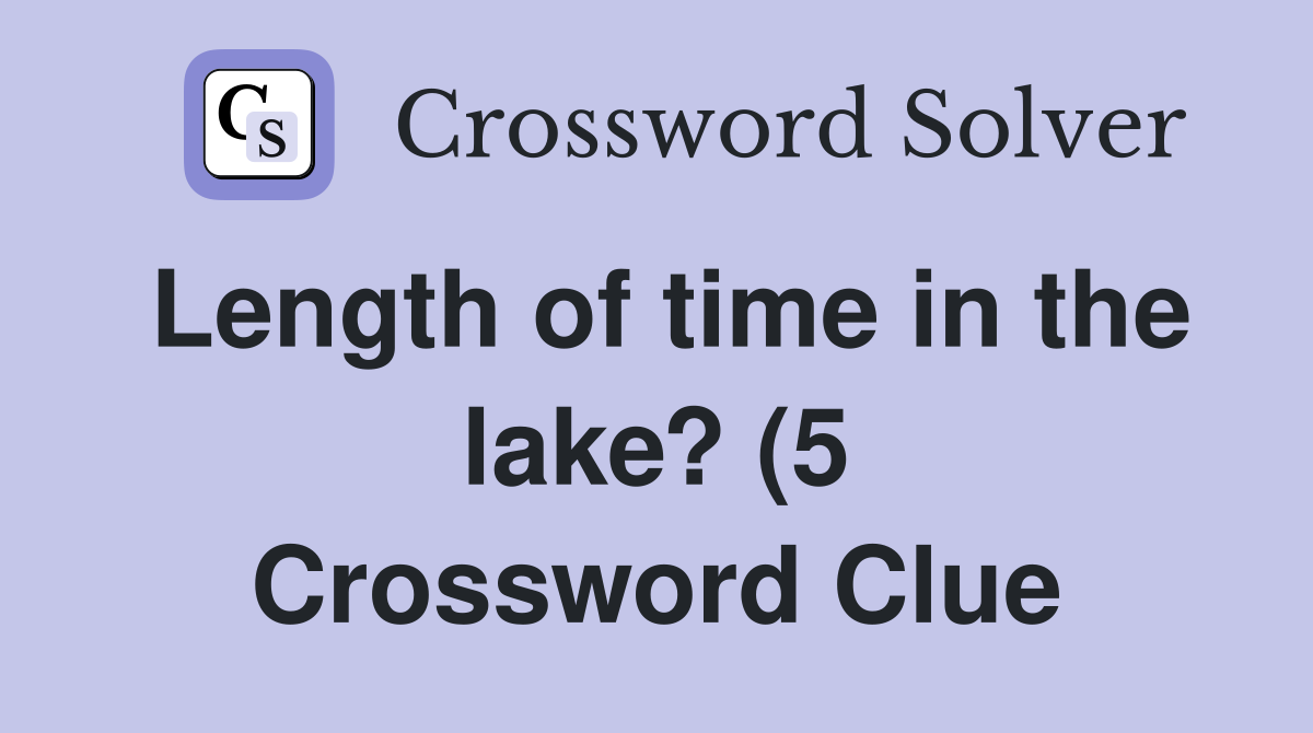 Length of time in the lake? (5) Crossword Clue Answers Crossword Solver Length of time in the lake? (5) Crossword Clue Answers Crossword Solver