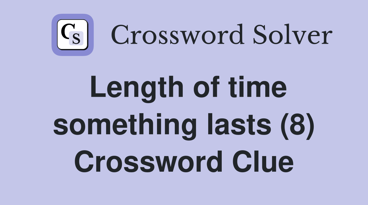 Length of time something lasts (8) Crossword Clue