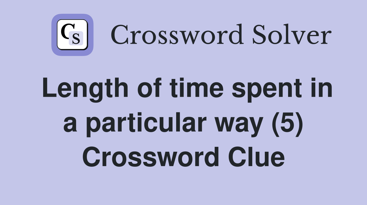 Length of time spent in a particular way (5) Crossword Clue