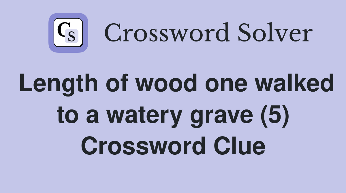 Length of wood one walked to a watery grave (5) Crossword Clue