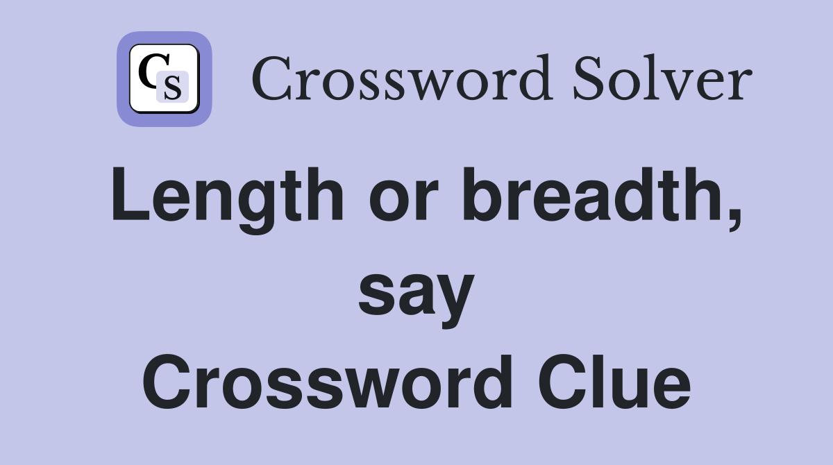 Length or breadth, say Crossword Clue
