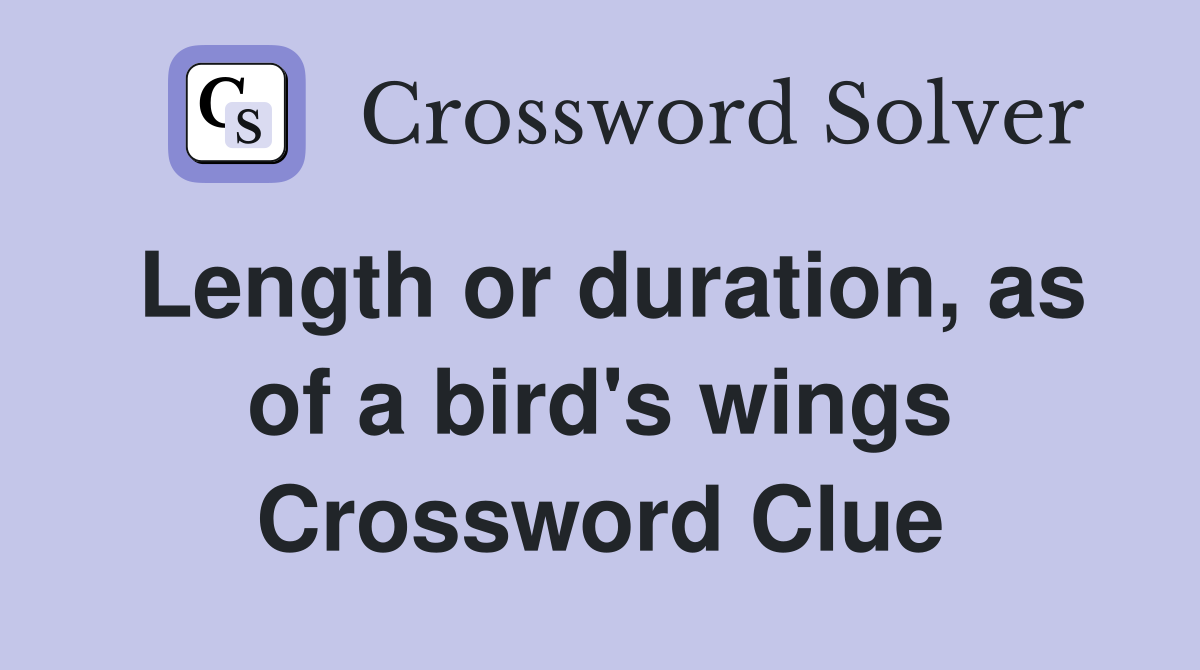 Length or duration, as of a bird's wings Crossword Clue