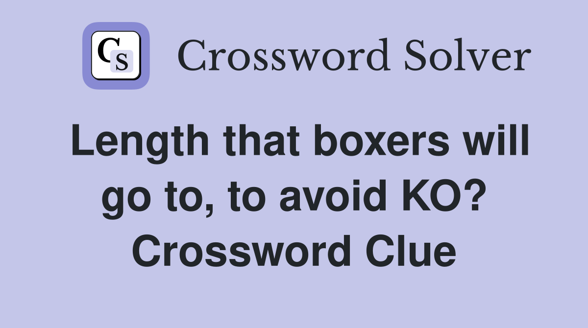 Length that boxers will go to, to avoid KO? Crossword Clue