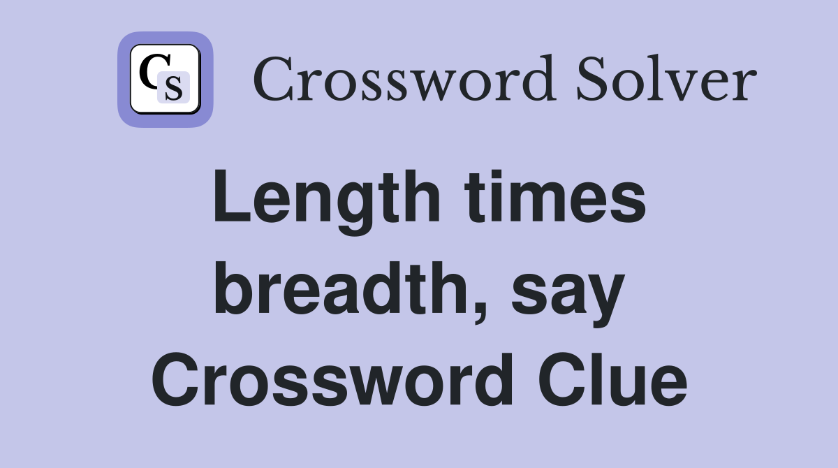 Length times breadth, say Crossword Clue