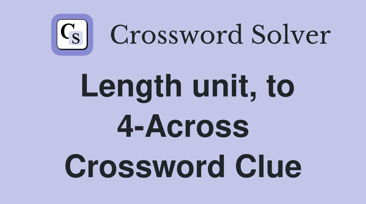 Length unit, to 4-Across Crossword Clue