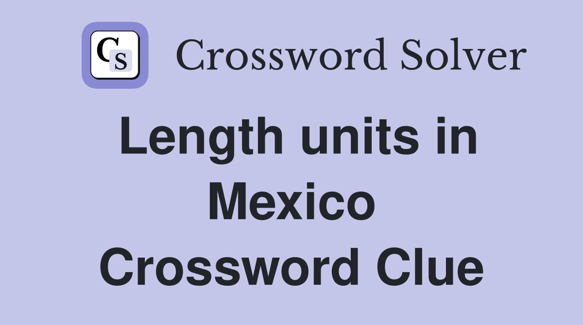 Length units in Mexico Crossword Clue