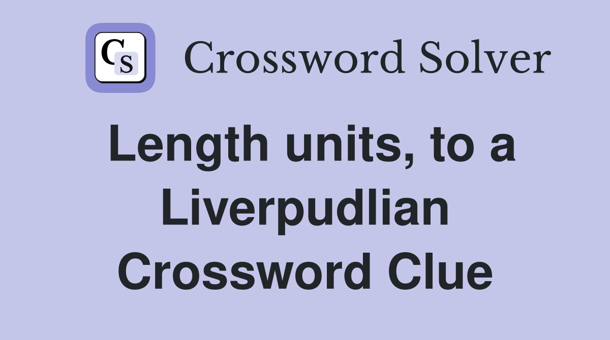 Length units, to a Liverpudlian Crossword Clue