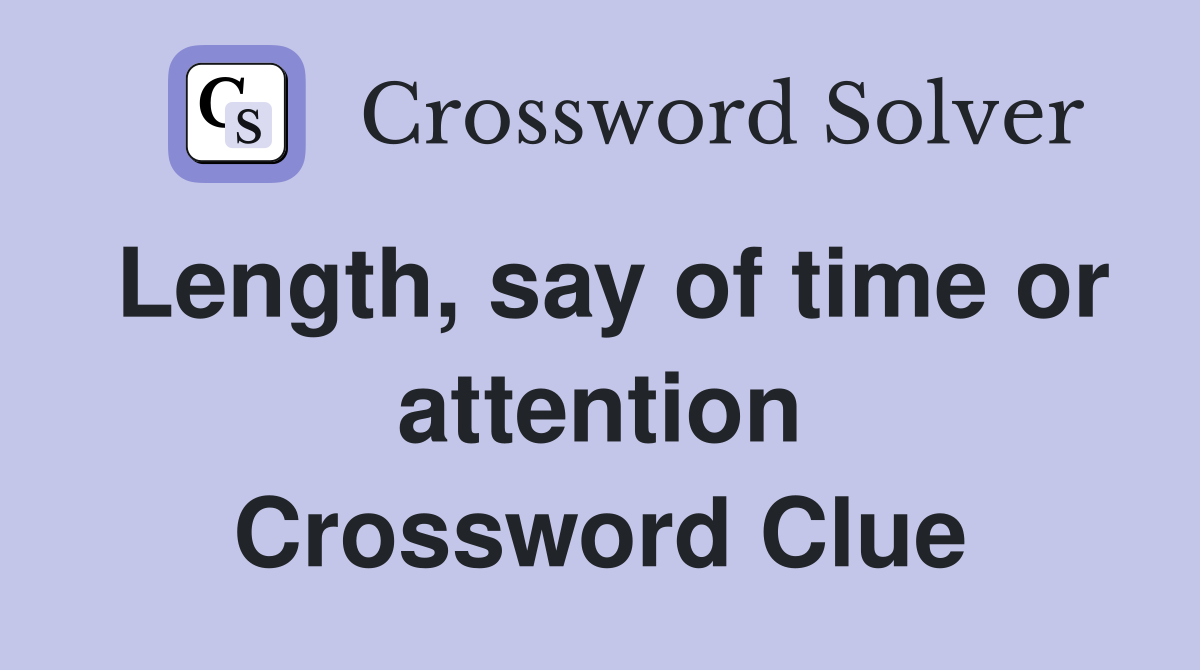 Length, say of time or attention Crossword Clue