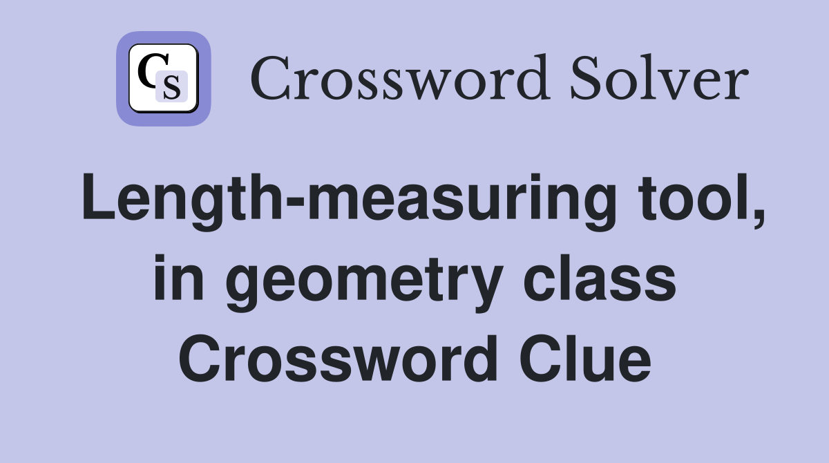Length-measuring tool, in geometry class Crossword Clue