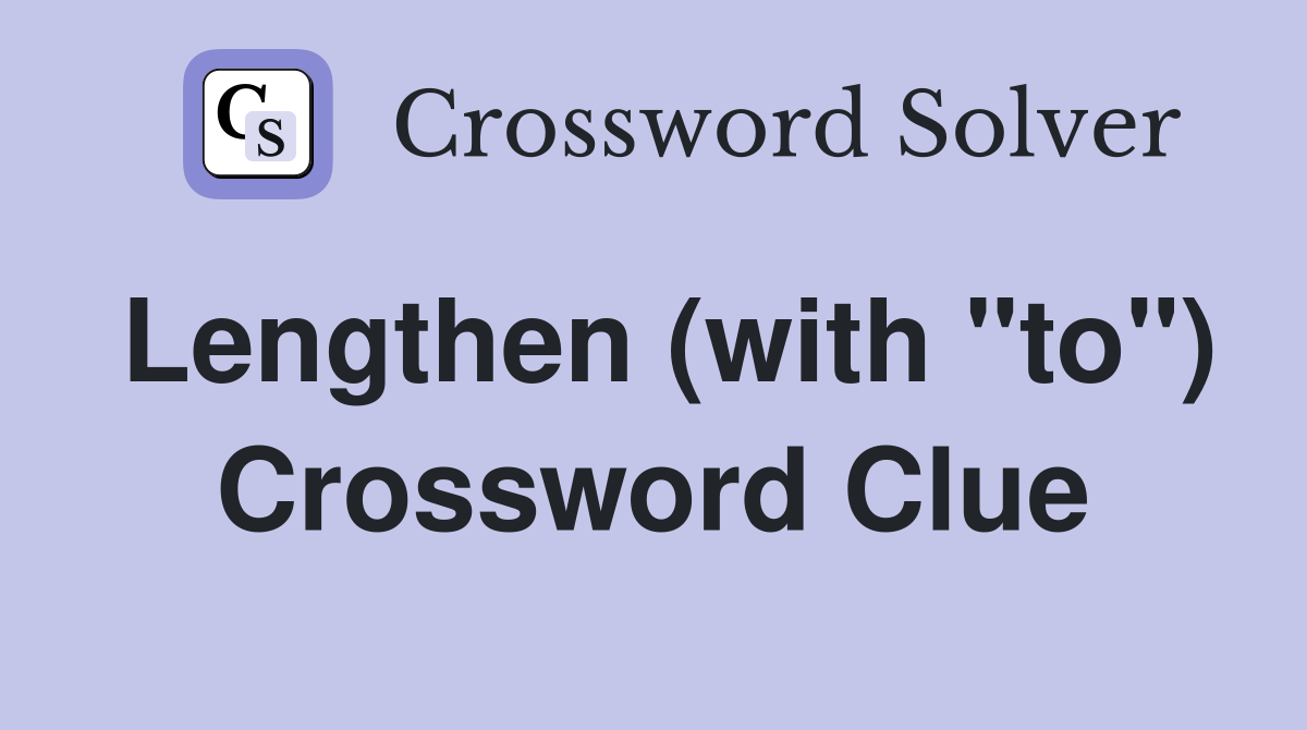 Lengthen (with "to") Crossword Clue