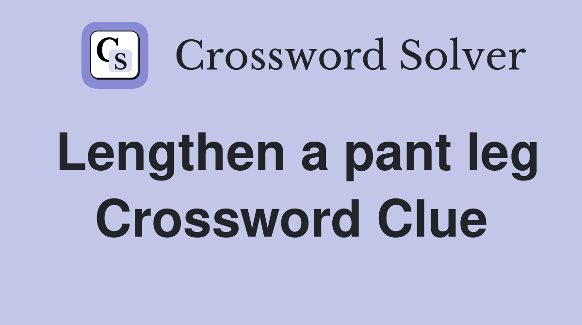 Lengthen a pant leg Crossword Clue