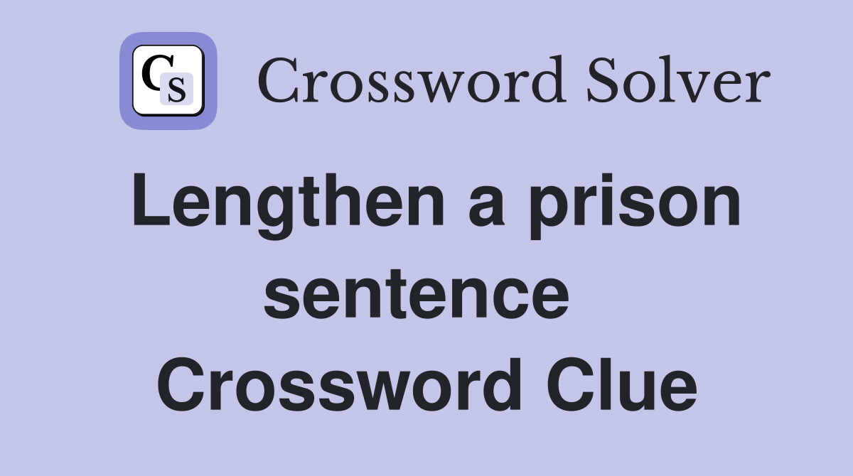 Lengthen a prison sentence  Crossword Clue
