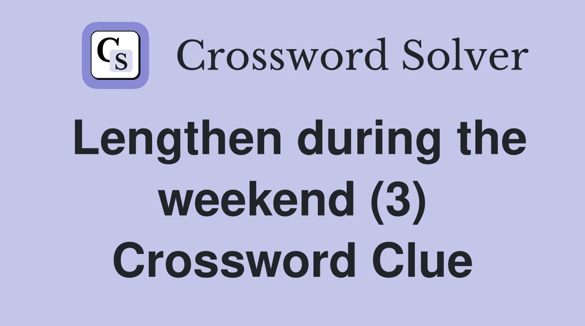 Lengthen during the weekend (3) Crossword Clue