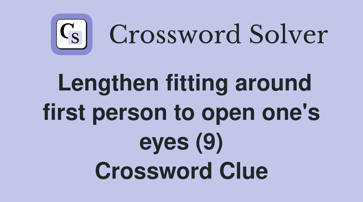 Lengthen fitting around first person to open one's eyes (9) Crossword Clue