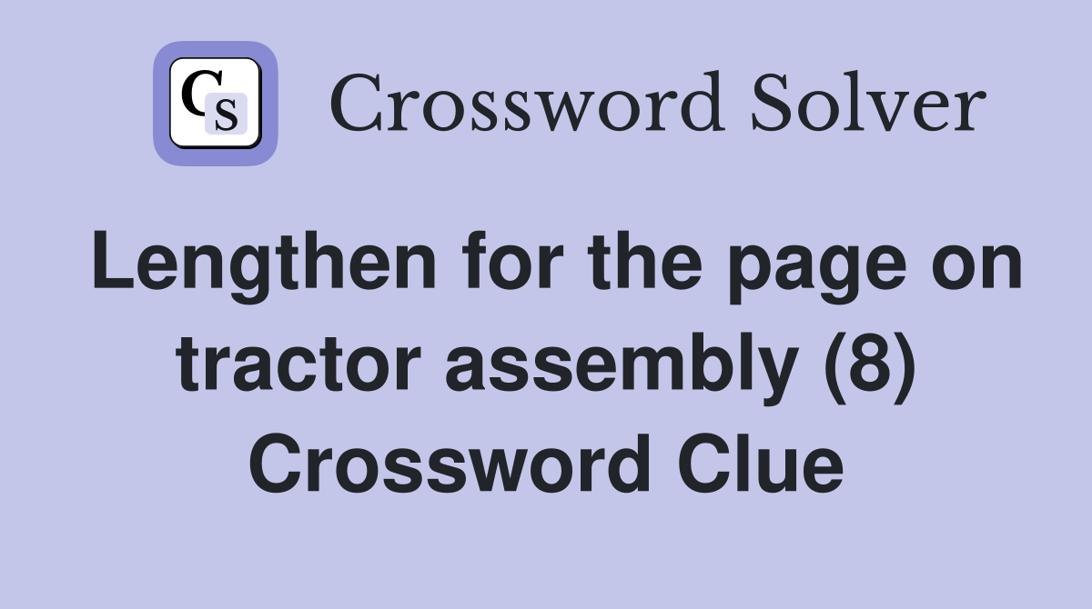 Lengthen for the page on tractor assembly (8) Crossword Clue