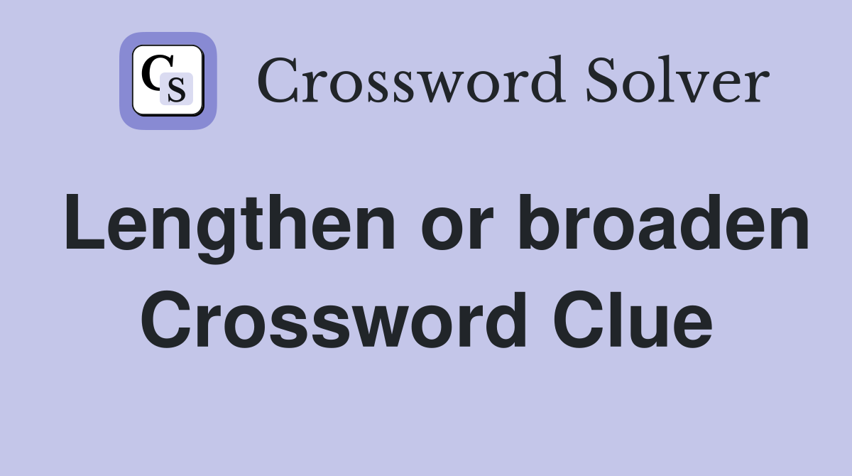 Lengthen or broaden Crossword Clue