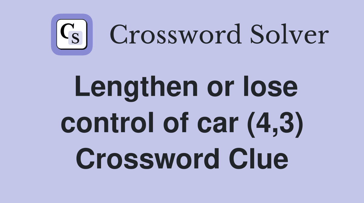 Lengthen or lose control of car (4,3) Crossword Clue